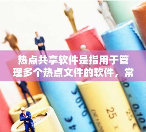 热点共享软件是指用于管理多个热点文件的软件，常见的热点共享软件包括