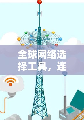 全球网络选择工具，连接未来
