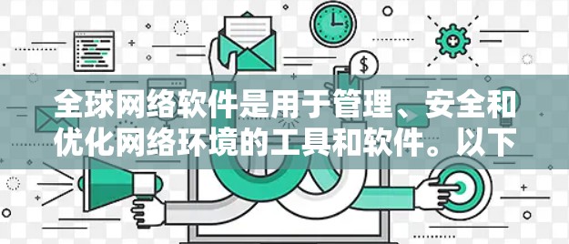 全球网络软件是用于管理、安全和优化网络环境的工具和软件。以下是一些全球知名的网络软件推荐，涵盖不同的领域和功能