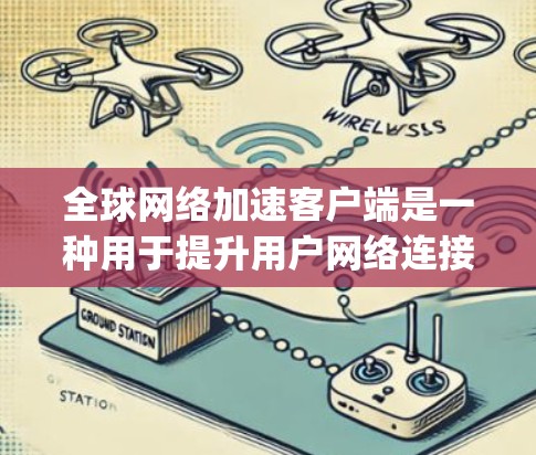 全球网络加速客户端是一种用于提升用户网络连接速度的工具。这些客户端通常基于不同的网络加速协议（如Netcore、Speedtest、U-Net等）提供不同的功能和体验