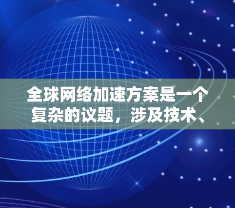 全球网络加速方案是一个复杂的议题,涉及技术、经济、政策和社会因素。以下是一些关键点,帮助您分析全球网络加速方案 全球网络加速方案是一个复杂的议题,涉及技术、经济、政策和社会因素。以下是一些关键点,帮助您分析全球网络加速方案