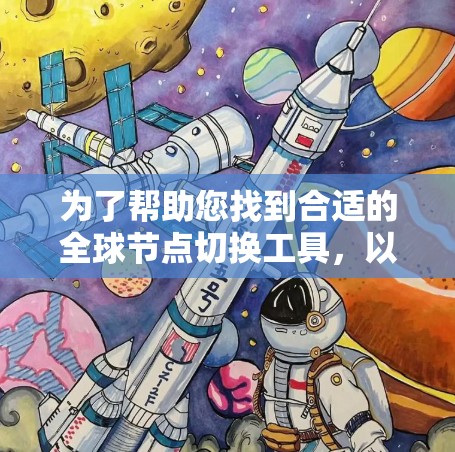 为了帮助您找到合适的全球节点切换工具,以下是一些可能的解决方案,根据您可能的使用场景来选择 为了帮助您找到合适的全球节点切换工具,以下是一些可能的解决方案,根据您可能的使用场景来选择