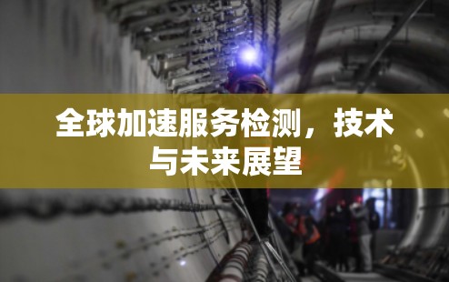 全球加速服务检测，技术与未来展望