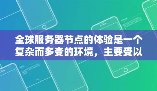 全球服务器节点的体验是一个复杂而多变的环境，主要受以下几个因素的影响