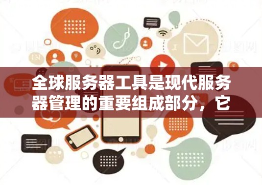 全球服务器工具是现代服务器管理的重要组成部分，它们帮助开发者、开发者团队和企业优化服务器部署、资源利用和性能。以下是对这些工具的详细总结和讨论