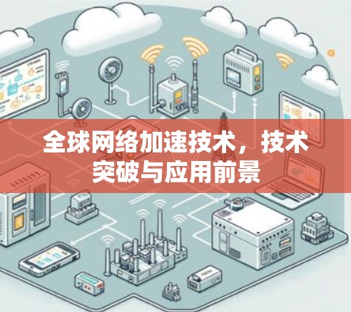 全球网络加速技术，技术突破与应用前景