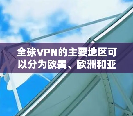 全球VPN的主要地区可以分为欧美、欧洲和亚洲三个主要区域,每个地区各有其独特的 VPN 服务和用户群体。以下是对这些地区的推荐 全球VPN的主要地区可以分为欧美、欧洲和亚洲三个主要区域,每个地区各有其独特的 VPN 服务和用户群体。以下是对这些地区的推荐