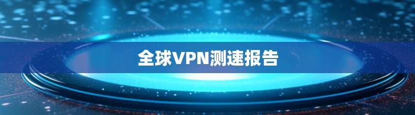 全球VPN测速报告