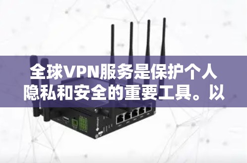 全球VPN服务是保护个人隐私和安全的重要工具。以下是一些推荐的全球VPN服务