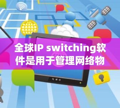 全球IP switching软件是用于管理网络物理接口(IP-over-ethernet)的软件,旨在确保多设备能够顺畅地连接到服务器,同时避免数据冲突和延迟。以下是对该软件的详细分析和总结 全球IP switching软件是用于管理网络物理接口(IP-over-ethernet)的软件,旨在确保多设备能够顺畅地连接到服务器,同时避免数据冲突和延迟。以下是对该软件的详细分析和总结