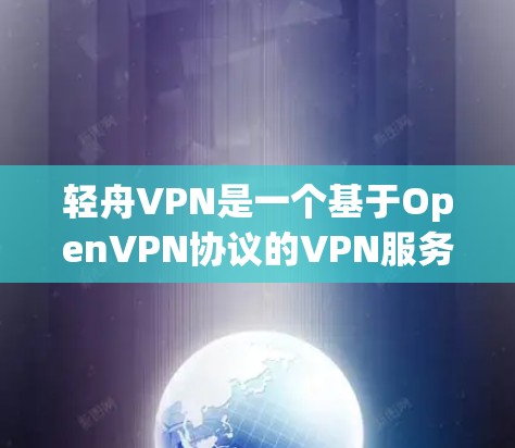 轻舟VPN是一个基于OpenVPN协议的VPN服务，提供了一个安全、流畅的VPN体验。以下是关于轻舟VPN的详细分享
