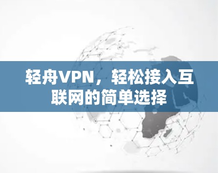 轻舟VPN，轻松接入互联网的简单选择