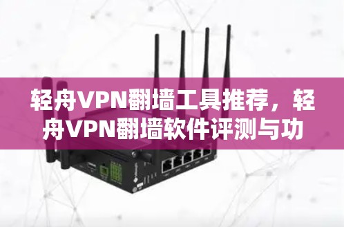 轻舟VPN翻墙工具推荐，轻舟VPN翻墙软件评测与功能分析