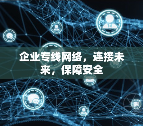 企业专线网络，连接未来，保障安全
