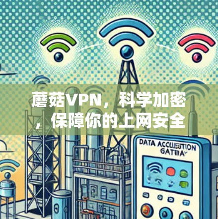 蘑菇VPN,科学加密,保障你的上网安全 蘑菇VPN,科学加密,保障你的上网安全