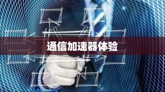 通信加速器体验 通信加速器体验