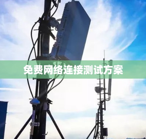 免费网络连接测试方案 免费网络连接测试方案