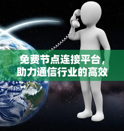 免费节点连接平台，助力通信行业的高效与安全