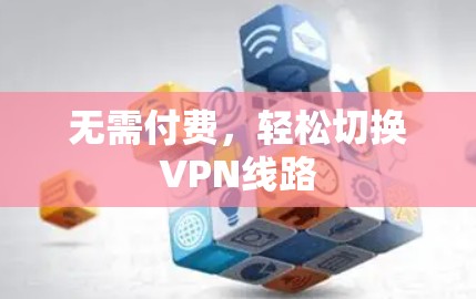 无需付费，轻松切换VPN线路