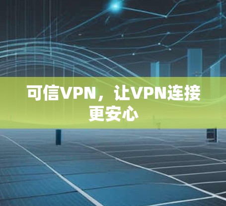 可信VPN，让VPN连接更安心