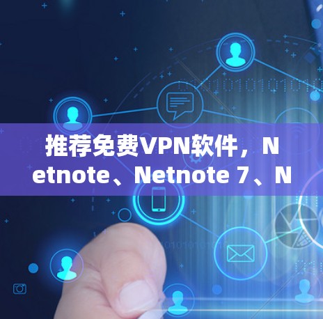 推荐免费VPN软件,Netnote、Netnote 7、Netnote Pro与Netnote Free的选择指南 推荐免费VPN软件,Netnote、Netnote 7、Netnote Pro与Netnote Free的选择指南