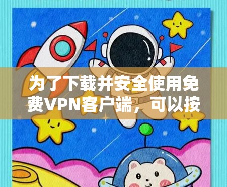 为了下载并安全使用免费VPN客户端,可以按照以下步骤进行 为了下载并安全使用免费VPN客户端,可以按照以下步骤进行