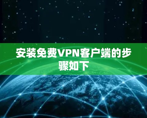 安装免费VPN客户端的步骤如下