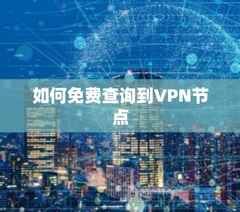 如何免费查询到VPN节点 如何免费查询到VPN节点