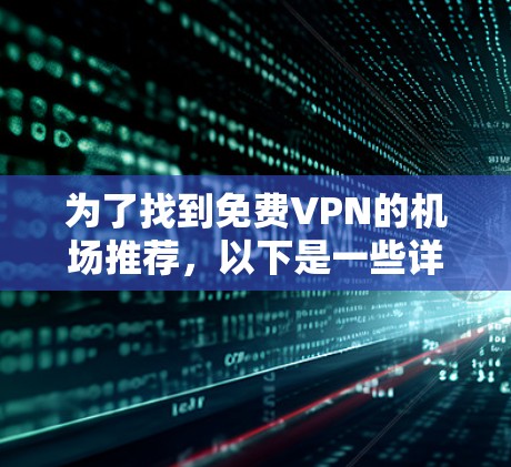 为了找到免费VPN的机场推荐，以下是一些详细的信息和推荐