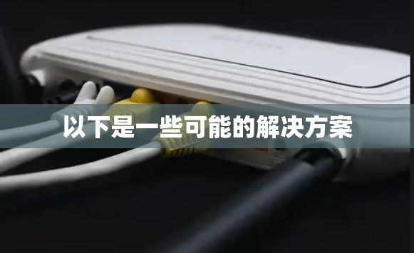 以下是一些可能的解决方案 以下是一些可能的解决方案