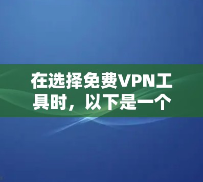 在选择免费VPN工具时,以下是一个排序依据,帮助您更清晰地选择最适合自己的工具 在选择免费VPN工具时,以下是一个排序依据,帮助您更清晰地选择最适合自己的工具