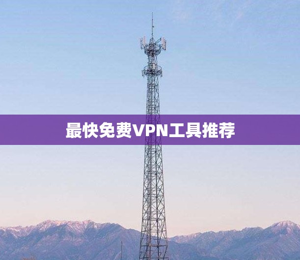 最快免费VPN工具推荐
