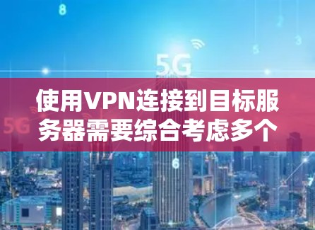 使用VPN连接到目标服务器需要综合考虑多个因素,以确保安全性和可靠性。以下是一步步的建议 使用VPN连接到目标服务器需要综合考虑多个因素,以确保安全性和可靠性。以下是一步步的建议