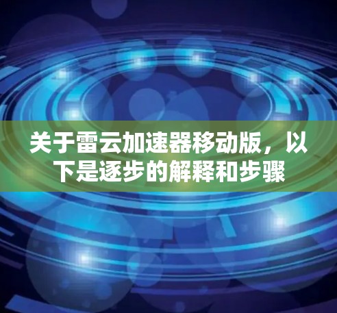 关于雷云加速器移动版,以下是逐步的解释和步骤 关于雷云加速器移动版,以下是逐步的解释和步骤