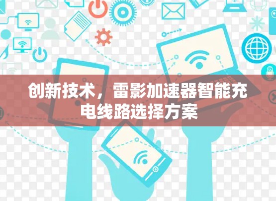 创新技术，雷影加速器智能充电线路选择方案