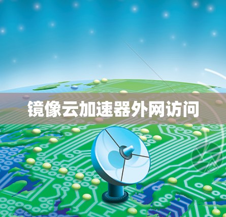 镜像云加速器外网访问 镜像云加速器外网访问