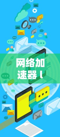 网络加速器 latest版 网络加速器 latest版