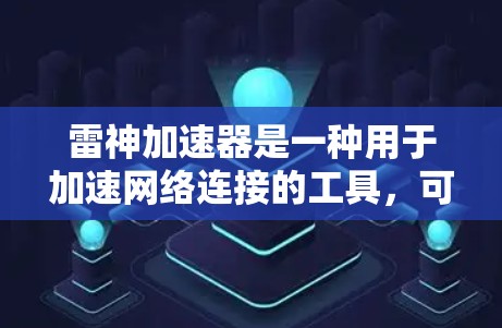 雷神加速器是一种用于加速网络连接的工具,可以帮助用户提升网络性能。以下是关于雷神加速器网络优化的详细说明 雷神加速器是一种用于加速网络连接的工具,可以帮助用户提升网络性能。以下是关于雷神加速器网络优化的详细说明