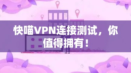 快喵VPN连接测试,你值得拥有! 快喵VPN连接测试,你值得拥有!