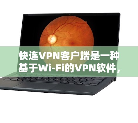 快连VPN客户端是一种基于Wi-Fi的VPN软件，旨在提供高速、安全的VPN连接体验。以下是关于该客户端的详细介绍
