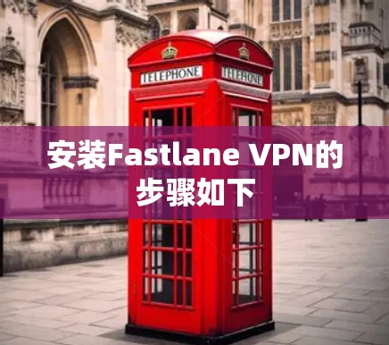 安装Fastlane VPN的步骤如下