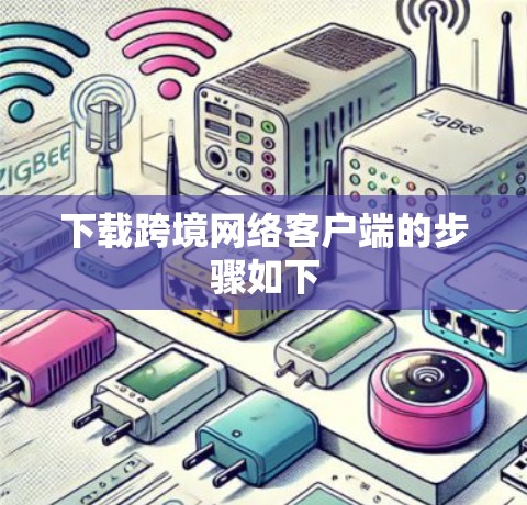 下载跨境网络客户端的步骤如下