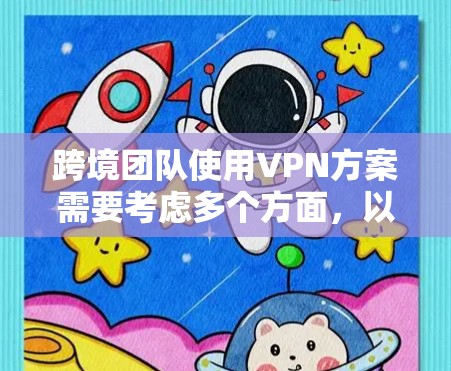 跨境团队使用VPN方案需要考虑多个方面,以确保团队成员的安全、高效和灵活。以下是一个全面的跨境团队VPN方案框架,涵盖语言支持、跨平台、跨语言和跨网络等需求 跨境团队使用VPN方案需要考虑多个方面,以确保团队成员的安全、高效和灵活。以下是一个全面的跨境团队VPN方案框架,涵盖语言支持、跨平台、跨语言和跨网络等需求