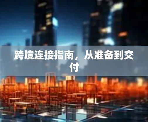 跨境连接指南，从准备到交付