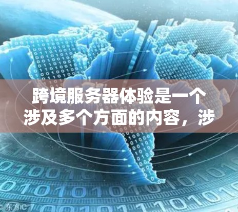 跨境服务器体验是一个涉及多个方面的内容,涉及服务器间的通信、配置、性能优化以及实际应用案例。以下是对这一主题的详细分析和总结 跨境服务器体验是一个涉及多个方面的内容,涉及服务器间的通信、配置、性能优化以及实际应用案例。以下是对这一主题的详细分析和总结