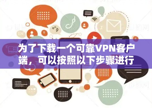 为了下载一个可靠VPN客户端,可以按照以下步骤进行 为了下载一个可靠VPN客户端,可以按照以下步骤进行