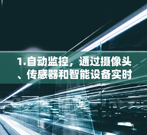 1.自动监控，通过摄像头、传感器和智能设备实时追踪车辆位置、速度和行驶状态，保障行车安全