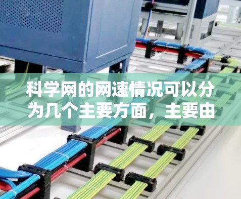 科学网的网速情况可以分为几个主要方面，主要由服务器、连接方式、网络协议和硬件性能等因素影响。以下是详细的分析和总结