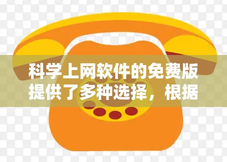 科学上网软件的免费版提供了多种选择，根据需要选择适合的工具。以下是一些常用的免费科学软件及其特点